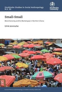 bokomslag Small-Small : moral economy and the M´marketspace in Northern Ghana