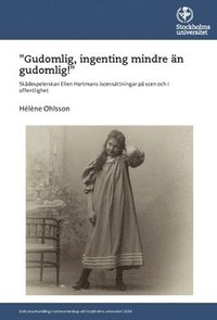 bokomslag ""Gudomlig, ingenting mindre än gudomlig!"" skådespelerskan Ellen Hartmans iscensättningar på scen och i offentlighet