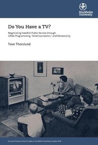 bokomslag Do you have a TV? negotiating Swedish public service through 1950's programming, "americanization," and domesticity