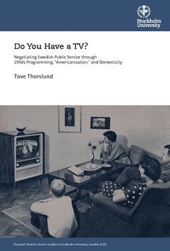 Tove Thorslund - Do you have a TV? negotiating Swedish public service through 1950's programming, "americanization," and domesticity, Häftad