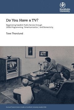 Do you have a TV? negotiating Swedish public service through 1950's programming, "americanization," and domesticity 1