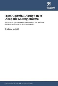 bokomslag From colonial disruption to diasporic entanglements : narrations of Igbo identities in the novels of Chinua Achebe, Chimamanda Ngozi Adichie and Chris Abani