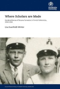 bokomslag Where scholars are made : gendered arenas of persona formation in Finnish folkloristics, 1918-1932