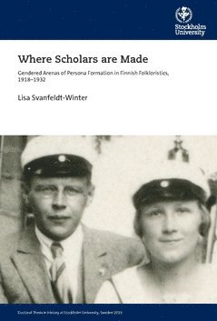 Where scholars are made : gendered arenas of persona formation in Finnish folkloristics, 1918-1932 1