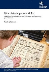 bokomslag Lära historia genom källor : undervisning och lärande av historisk källtolkning i grundskolan och gymnasieskolan