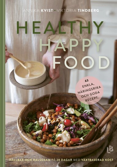 Annika Kvist, Viktoria Tindberg - Healthy happy food : hållbar och hälsosam på 28 dagar med växtbaserad kost, Inbunden