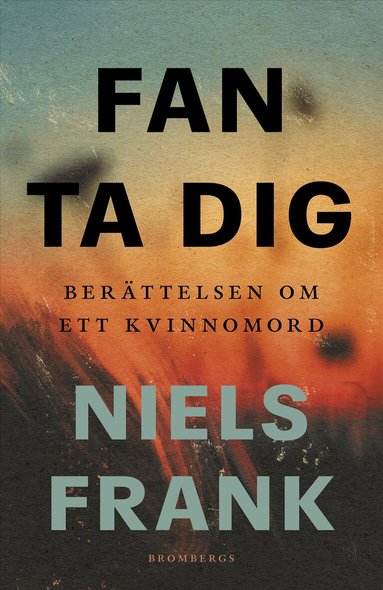 Niels Frank - Fan ta dig : berättelsen om ett kvinnomord, Inbunden
