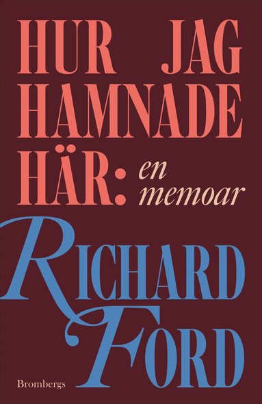 Richard Ford - Hur jag hamnade här : En memoar, Inbunden