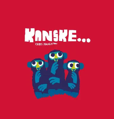 Chris Haughton - Kanske..., Inbunden
