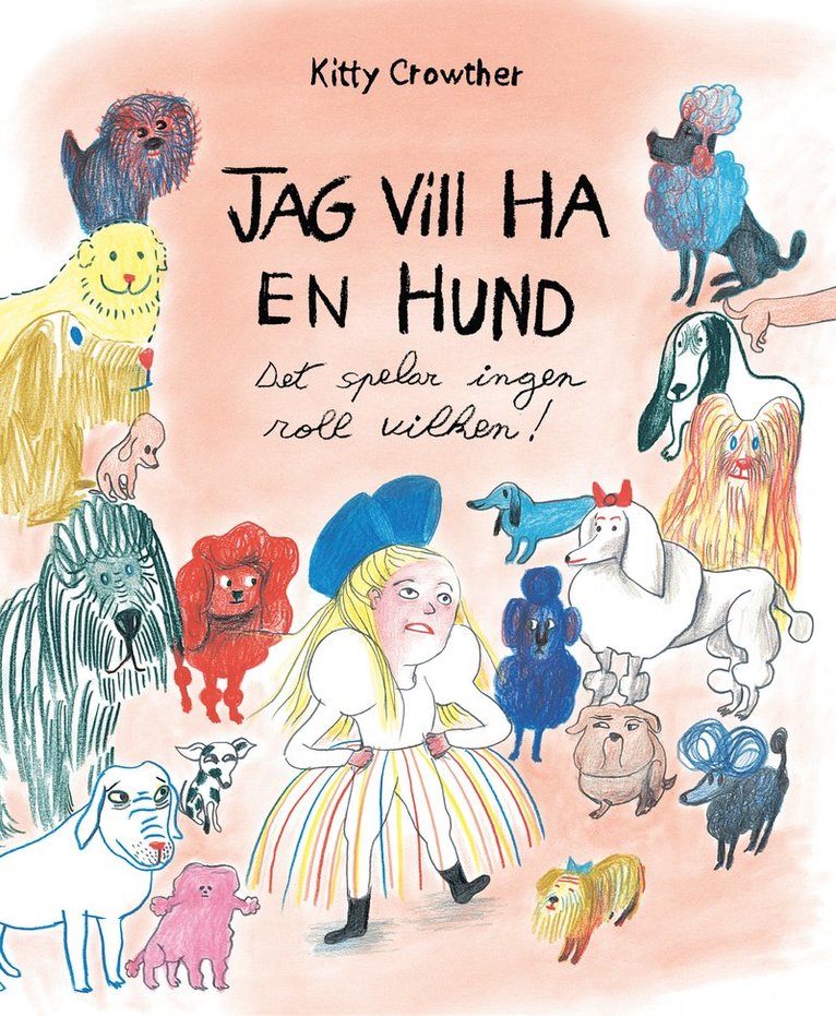 Kitty Crowther - Jag vill ha en hund : det spelar ingen roll vilken!, Inbunden