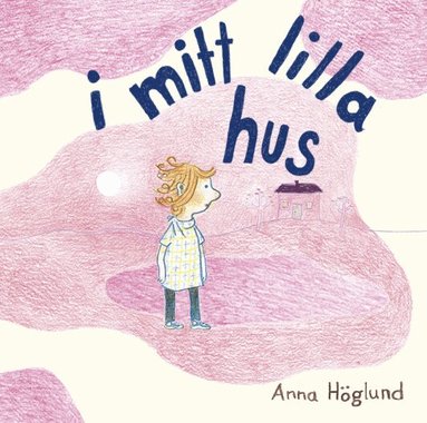Anna Höglund - I mitt lilla hus, Inbunden
