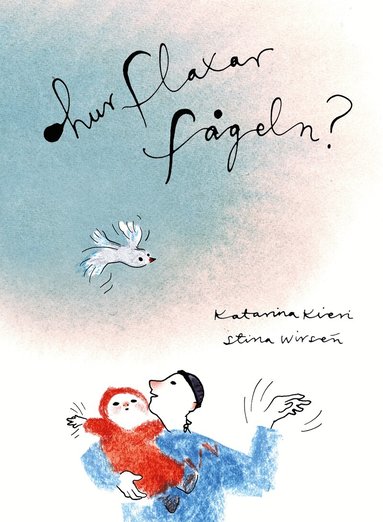 Katarina Kieri, Stina Wirsén - Hur flaxar fågeln?, Inbunden