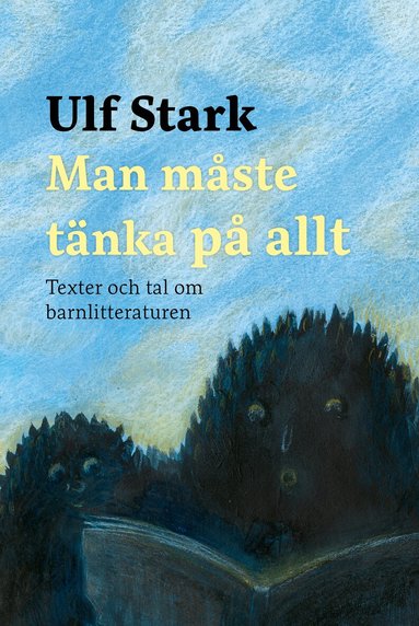 Ulf Stark - Man måste tänka på allt : texter och tal om barnlitteraturen, Inbunden
