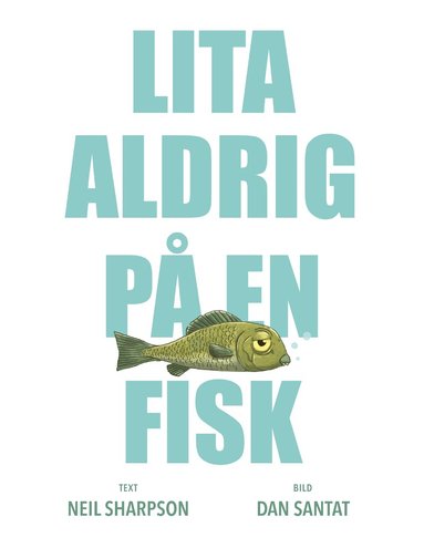 Dan Santat, Neil Sharpson - Lita aldrig på en fisk, Inbunden
