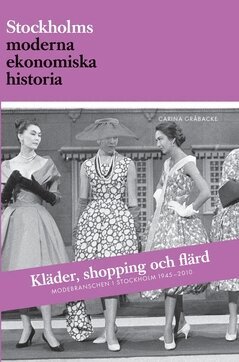 Carina Gråbacke - Kläder, shopping och flärd : modebranschen i Stockholm 1945-2010, Häftad
