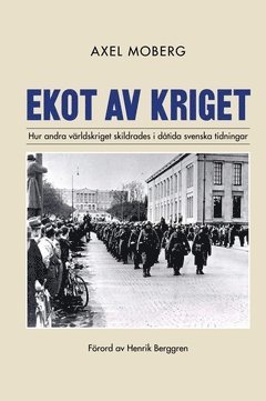 bokomslag Ekot av kriget : Hur andra världskriget skildrades i dåtida svenska tidningar