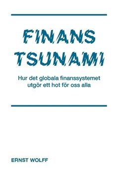 Ernst Wolff - Finanstsunami : hur det globala finanssystemet utgör ett hot för oss alla, Häftad