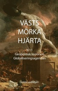 bokomslag Västs mörka hjärta : 9/11, geopolitisk terrorism och globaliseringsagendan