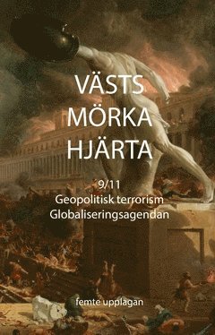 Västs mörka hjärta : 9/11, geopolitisk terrorism och globaliseringsagendan 1