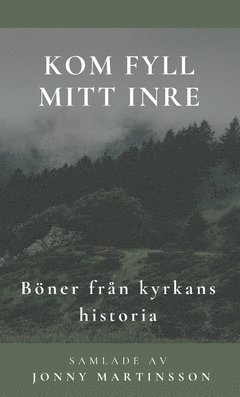 bokomslag Kom fyll mitt inre : böner från kyrkans historia