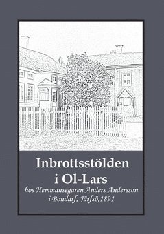 bokomslag Inbrottsstölden i Ol-Lars : hos Hemmansegaren Anders Andersson i Bondarf, Järfsö, 1891