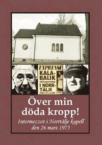 bokomslag Över min döda kropp! : intermezzot i Norrtälje kapell den 26 mars 1975