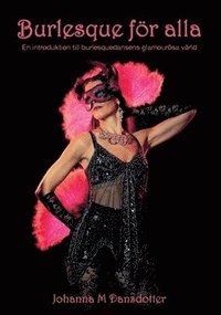bokomslag Burlesque för alla : en introduktion till burlesquedansens glamourösa värld