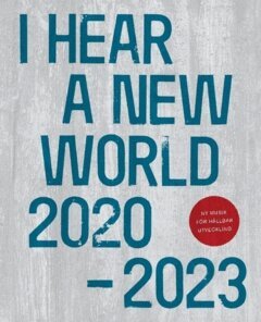 Petter Strömberg, Fredrik Thorén, Elin Franzén, Mats Almegård, Anna Bäfverfeldt, Per Stam, Petter Eklund, Christoffer Steffansson, Jonas Ellerström, Elias Hillström, Stefan Zachrisson - I hear a new world 2020-2023 : ny musik för hållbar utveckling, Häftad