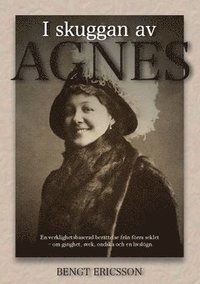 bokomslag I skuggan av Agnes : en verklighetsbaserad berättelse från förra seklet, om girighet, svek, ondska och en livslögn.