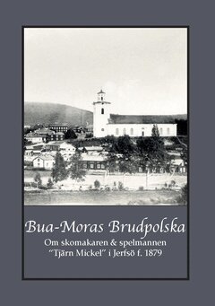 Gunnar Bergman, Carina Andersson - Bua-Moras Brudpolska : om skomakaren & spelmannen  “Tjärn Mickel” i Jerfsö f. 1879, Häftad