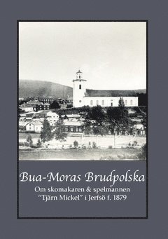 Bua-Moras Brudpolska : om skomakaren & spelmannen  "Tjärn Mickel" i Jerfsö f. 1879 1