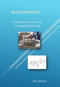 bokomslag Auconmotorn : ett hobbyprojekt och kanske ett bidrag till bättre miljö