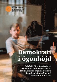 Demokrati i ögonhöjd : stöd till föreningsledare i att bemöta antidemokratiska uttryck, stärka organisationens demokratiska kultur och hantera hot och hat, Häftad