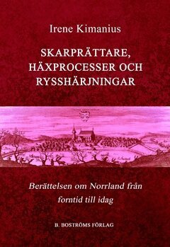 Irene Kimanius - Skarprättare, häxprocesser och rysshärjningar : berättelsen om Norrland, från forntid till idag, Häftad