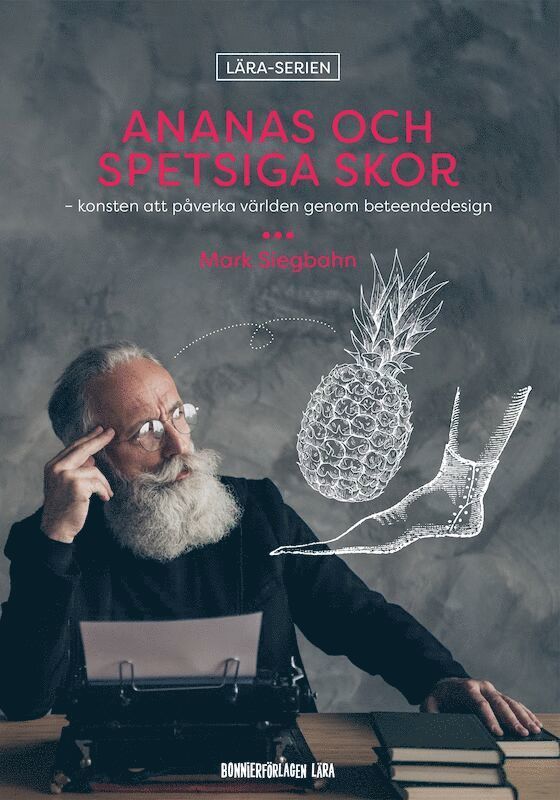 Mark Siegbahn - Ananas och spetsiga skor - konsten att påverka världen genom beteendedesign, Häftad