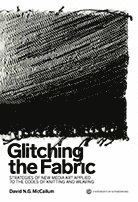 bokomslag Glitching the Fabric : strategies of new media art applied to the codes of knitting and weaving