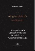 Ingrid Hedin Wahlberg - Att göra plats för traditioner : antagonism och kunskapsproduktion inom folk- och världsmusikutbildning, Häftad