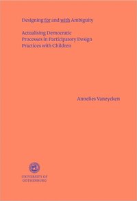 bokomslag Designing for and with ambiguity : actualising democratic processes in participatory design practices with children