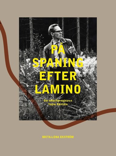 Brita-Lena Ekström - På spaning efter Lamino : om möbelformgivaren Yngve Ekström, Inbunden