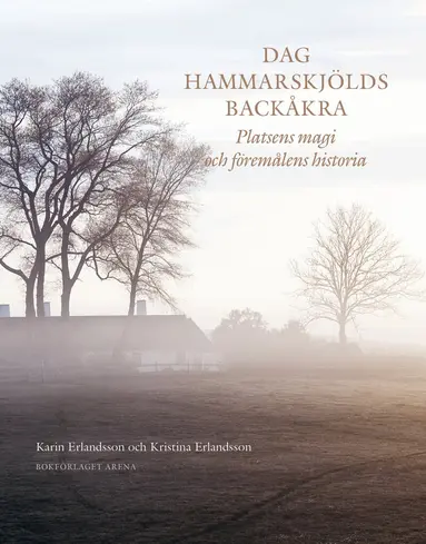 Karin Erlandsson, Kristina Erlandsson - Dag Hammarskjölds Backåkra : platsens magi och föremålens historia, Inbunden