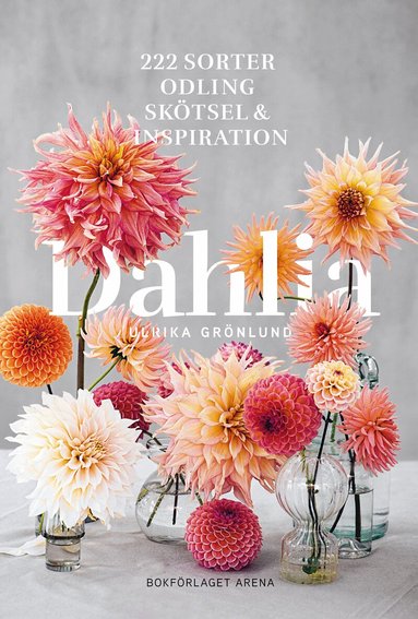 Ulrika Grönlund - Dahlia : 222 sorter, odling, skötsel och inspiration, Inbunden