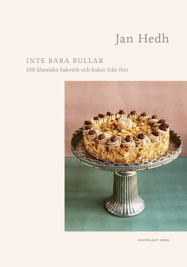 Jan Hedh - Inte bara bullar : 100 klassiska bakverk och kakor från förr, Inbunden