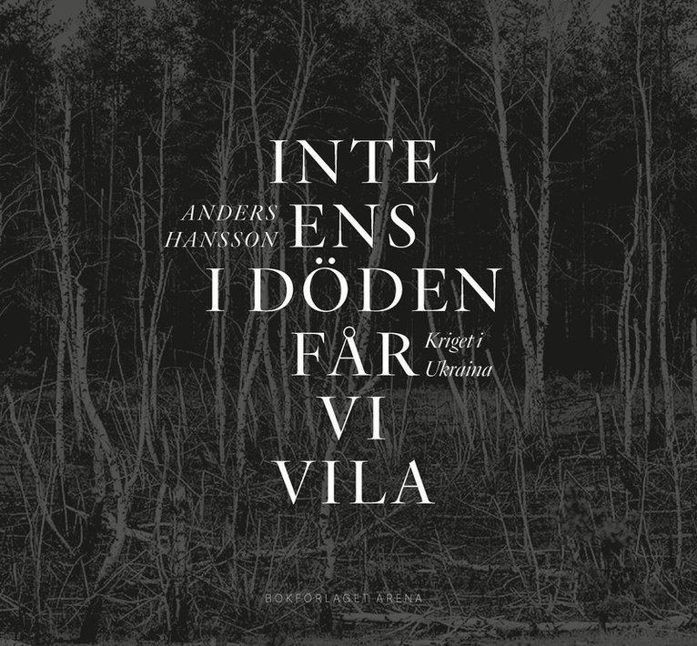 Inte ens i döden får vi vila : kriget i Ukraina 1