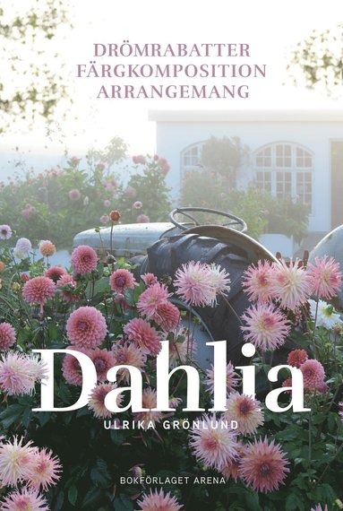 Ulrika Grönlund - Dahlia : drömrabatter, färgkomposition och arrangemang, Inbunden