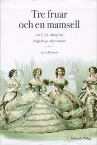 bokomslag Tre Fruar och en Mamsell : om C. J. L. Almqvists Tidiga 1840-Talsromaner :