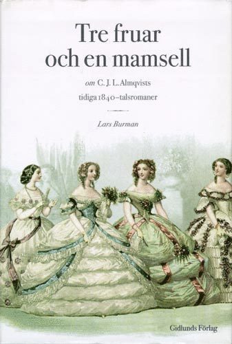 bokomslag Tre Fruar och en Mamsell : om C. J. L. Almqvists Tidiga 1840-Talsromaner :