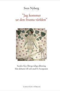 bokomslag Jag kommer ur den frusna världen : Sandro Key-Åbergs diktning 1947-1965