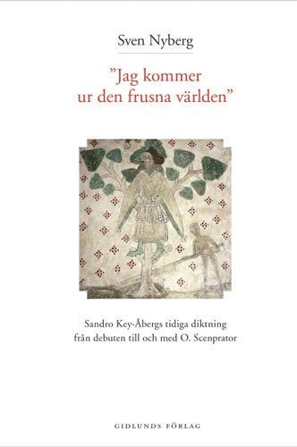 bokomslag Jag kommer ur den frusna världen : Sandro Key-Åbergs diktning 1947-1965