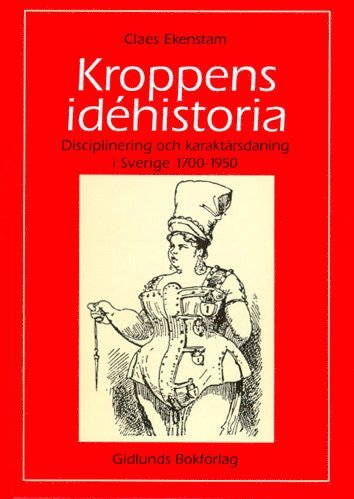 bokomslag Kroppens idéhistoria : disciplinering och karaktärsdaning i Sverige 1700-19
