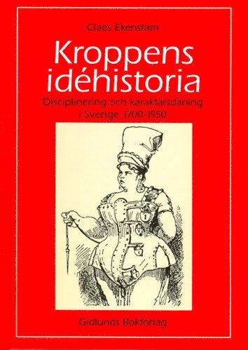 bokomslag Kroppens idéhistoria : disciplinering och karaktärsdaning i Sverige 1700-1950